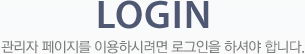 LOGIN 관리자 페이지를 이용하시려면 로그인을 하셔야 합니다.